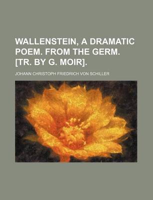 Book cover for Wallenstein, a Dramatic Poem. from the Germ. [Tr. by G. Moir].