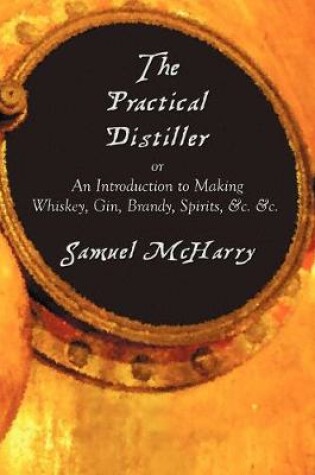 Cover of The Practical Distiller, or An Introduction to Making Whiskey, Gin, Brandy, Spirits, &c. &c.