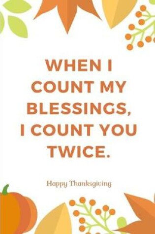 Cover of When I Count My Blessings I Count You Twice Happy Thanksgiving