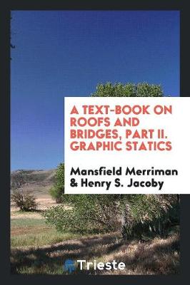 Book cover for A Text-Book on Roofs and Bridges, Part II. Graphic Statics