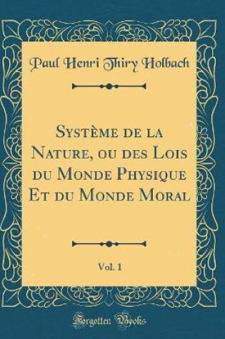 Cover of Systeme de la Nature, Ou Des Lois Du Monde Physique Et Du Monde Moral, Vol. 1 (Classic Reprint)