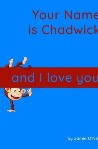 Cover of Your Name is Chadwick and I Love You