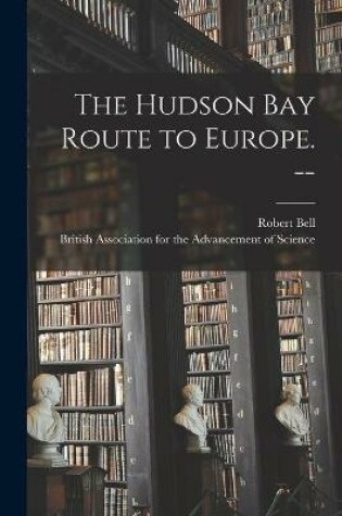 Cover of The Hudson Bay Route to Europe. --
