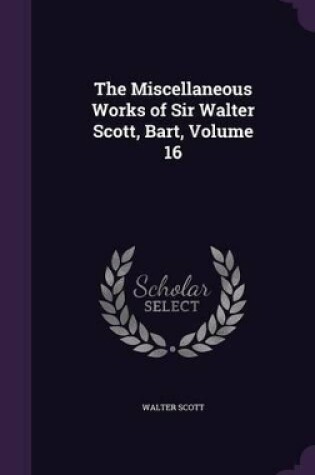 Cover of The Miscellaneous Works of Sir Walter Scott, Bart, Volume 16