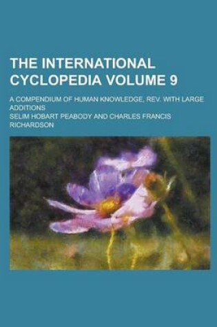 Cover of The International Cyclopedia Volume 9; A Compendium of Human Knowledge, REV. with Large Additions