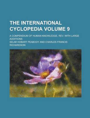 Book cover for The International Cyclopedia Volume 9; A Compendium of Human Knowledge, REV. with Large Additions