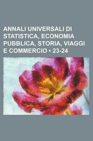 Cover of Annali Universali Di Statistica, Economia Pubblica, Storia, Viaggi E Commercio (23-24)