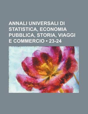 Book cover for Annali Universali Di Statistica, Economia Pubblica, Storia, Viaggi E Commercio (23-24)