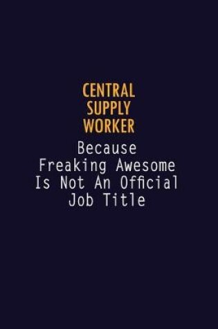 Cover of Central Supply Worker Because Freaking Awesome is not An Official Job Title