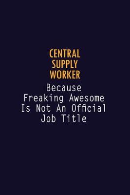 Book cover for Central Supply Worker Because Freaking Awesome is not An Official Job Title