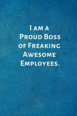 Cover of I am a Proud Boss of Freaking Awesome Employees