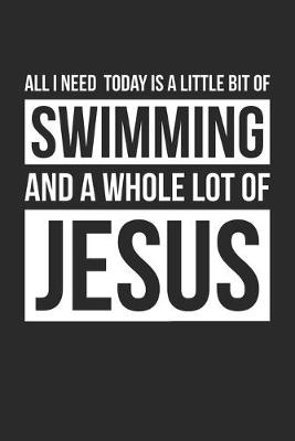 Book cover for All I Need Is Swimming and Jesus - Swimming Journal - Christian Swimming Notebook - Gift for Christian Swimming Player