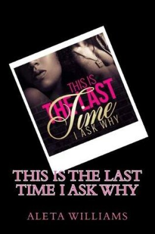 Cover of This Is The Last Time I Ask Why