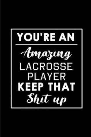 Cover of You're An Amazing Lacrosse Player. Keep That Shit Up.