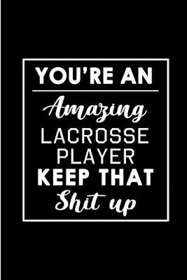 Cover of You're An Amazing Lacrosse Player. Keep That Shit Up.