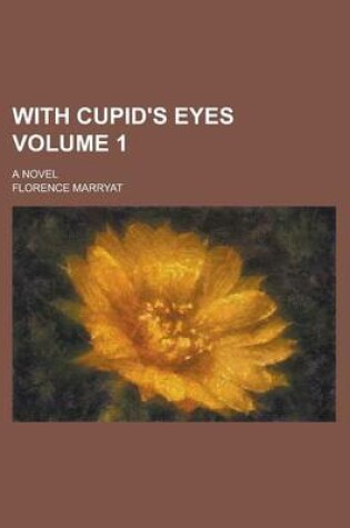 Cover of With Cupid's Eyes; A Novel Volume 1
