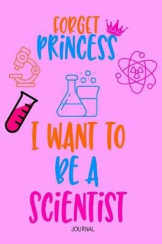 Cover of Forget Princess I Want to Be A Scientist Journal