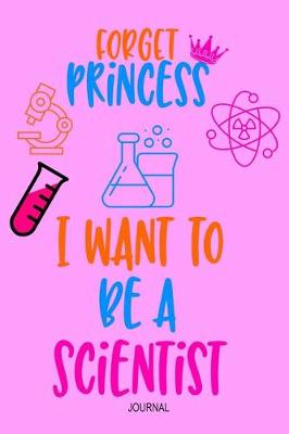 Book cover for Forget Princess I Want to Be A Scientist Journal