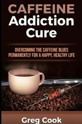 Cover of Caffeine Addiction Cure