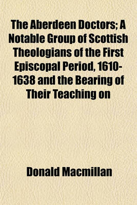 Book cover for The Aberdeen Doctors; A Notable Group of Scottish Theologians of the First Episcopal Period, 1610-1638 and the Bearing of Their Teaching on