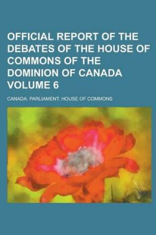 Cover of Official Report of the Debates of the House of Commons of the Dominion of Canada Volume 6