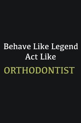 Book cover for Behave like Legend Act Like Orthodontist