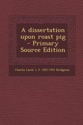 Cover of A Dissertation Upon Roast Pig - Primary Source Edition