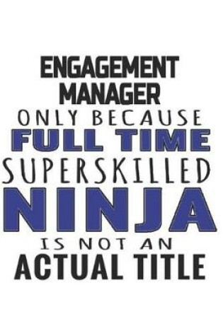 Cover of Engagement Manager Only Because Full Time Superskilled Ninja Is Not An Actual Title