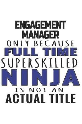 Book cover for Engagement Manager Only Because Full Time Superskilled Ninja Is Not An Actual Title