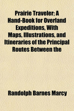 Cover of Prairie Traveler; A Hand-Book for Overland Expeditions, with Maps, Illustrations, and Itineraries of the Principal Routes Between the