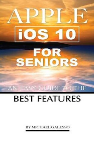 Cover of Apple Ios 10 for Seniors: An Easy Guide to the Best Features
