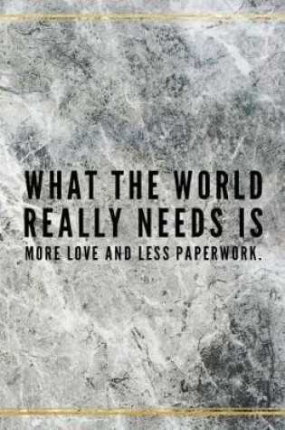 Cover of What the world really needs is more love and less paperwork.