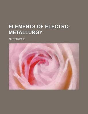 Book cover for Elements of Electro-Metallurgy