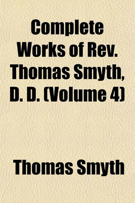 Book cover for Complete Works of REV. Thomas Smyth, D. D. (Volume 4)