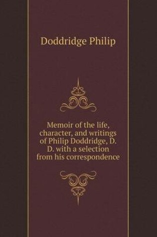 Cover of Memoir of the life, character, and writings of Philip Doddridge, D. D. with a selection from his correspondence