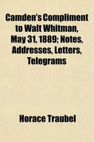 Cover of Camden's Compliment to Walt Whitman, May 31, 1889; Notes, Addresses, Letters, Telegrams