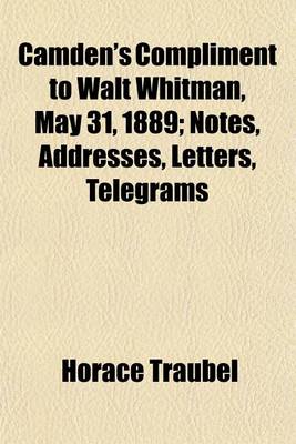 Book cover for Camden's Compliment to Walt Whitman, May 31, 1889; Notes, Addresses, Letters, Telegrams