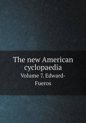 Book cover for The new American cyclopaedia Volume 7. Edward-Fueros