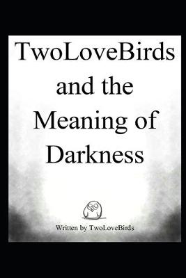 Book cover for TwoLoveBirds and the Meaning of Darkness