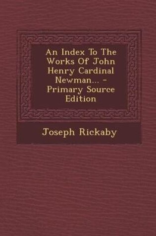 Cover of An Index to the Works of John Henry Cardinal Newman... - Primary Source Edition
