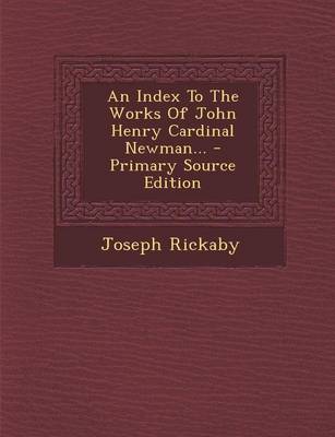 Book cover for An Index to the Works of John Henry Cardinal Newman... - Primary Source Edition