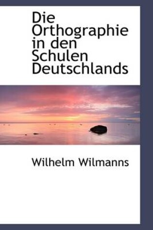 Cover of Die Orthographie in Den Schulen Deutschlands