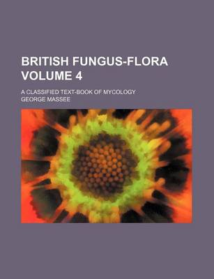 Book cover for British Fungus-Flora Volume 4; A Classified Text-Book of Mycology