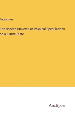 Book cover for The Unseen Universe or Physical Speculations on a Future State