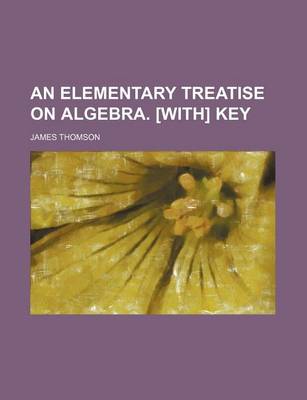 Book cover for An Elementary Treatise on Algebra. [With] Key