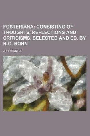 Cover of Fosteriana; Consisting of Thoughts, Reflections and Criticisms, Selected and Ed. by H.G. Bohn