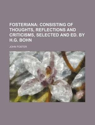 Book cover for Fosteriana; Consisting of Thoughts, Reflections and Criticisms, Selected and Ed. by H.G. Bohn