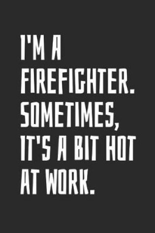 Cover of I'm A Firefighter. Sometimes, It's A Bit Hot At Work