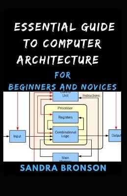 Book cover for Essential Guide to Computer Architecture for Beginners and Novices