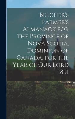 Book cover for Belcher's Farmer's Almanack for the Province of Nova Scotia, Dominion of Canada, for the Year of Our Lord 1891 [microform]